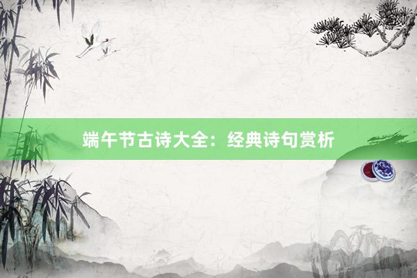 端午节古诗大全：经典诗句赏析