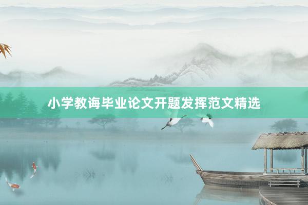 小学教诲毕业论文开题发挥范文精选