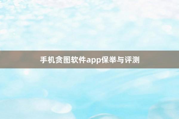 手机贪图软件app保举与评测